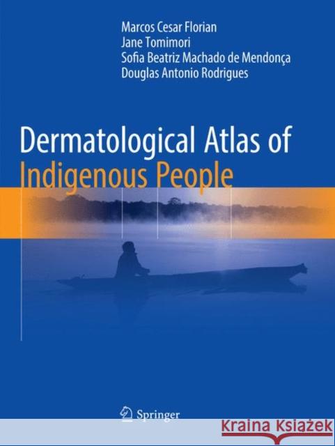 Dermatological Atlas of Indigenous People Marcos Cesar Florian Jane Tomimori Sofia Beatriz Machado d 9783319866260