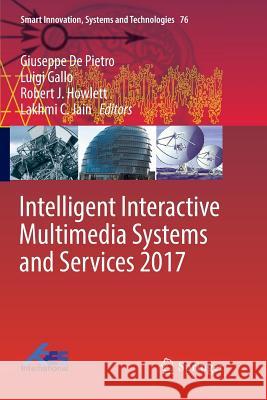 Intelligent Interactive Multimedia Systems and Services 2017 Giuseppe d Luigi Gallo Robert J. Howlett 9783319866338