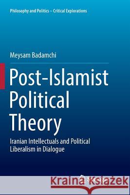 Post-Islamist Political Theory: Iranian Intellectuals and Political Liberalism in Dialogue Badamchi, Meysam 9783319866352 Springer