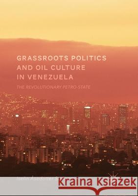 Grassroots Politics and Oil Culture in Venezuela: The Revolutionary Petro-State Strønen, Iselin Åsedotter 9783319866406 Palgrave MacMillan