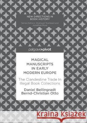 Magical Manuscripts in Early Modern Europe: The Clandestine Trade in Illegal Book Collections Bellingradt, Daniel 9783319866444 Palgrave MacMillan