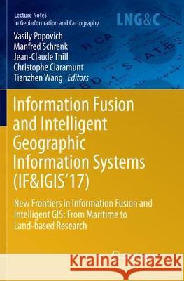 Information Fusion and Intelligent Geographic Information Systems (If&igis'17): New Frontiers in Information Fusion and Intelligent Gis: From Maritime Popovich, Vasily 9783319866468