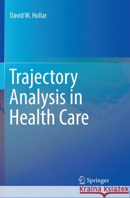 Trajectory Analysis in Health Care David W. Hollar 9783319866659 Springer
