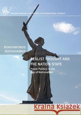 Realist Thought and the Nation-State: Power Politics in the Age of Nationalism Kostagiannis, Konstantinos 9783319866666 Palgrave MacMillan