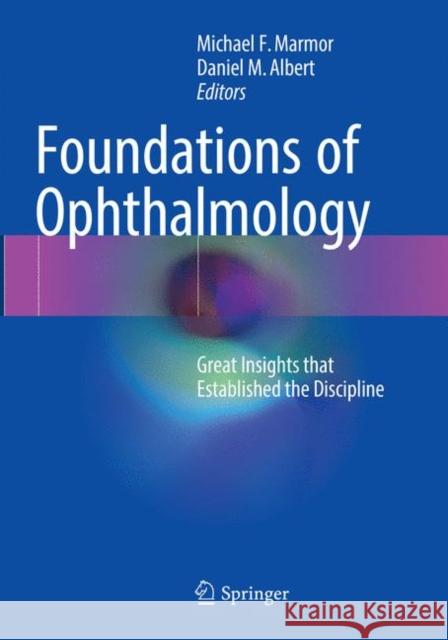 Foundations of Ophthalmology: Great Insights That Established the Discipline Marmor, Michael F. 9783319866703