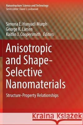 Anisotropic and Shape-Selective Nanomaterials: Structure-Property Relationships Hunyadi Murph, Simona E. 9783319866741