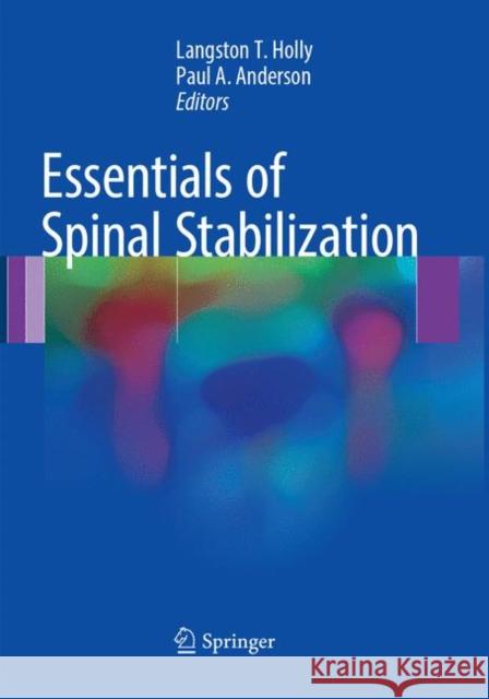 Essentials of Spinal Stabilization Langston T. Holly Paul A. Anderson 9783319866833