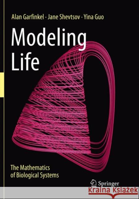 Modeling Life: The Mathematics of Biological Systems Garfinkel, Alan 9783319866895 Springer