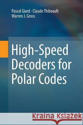 High-Speed Decoders for Polar Codes Pascal Giard Claude Thibeault Warren J. Gross 9783319866994