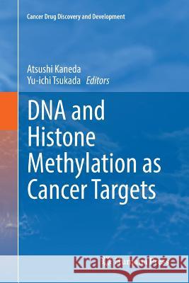 DNA and Histone Methylation as Cancer Targets Atsushi Kaneda Yu-Ichi Tsukada 9783319867007