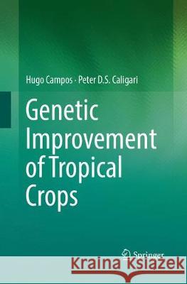 Genetic Improvement of Tropical Crops Hugo Campos Peter D. S. Caligari 9783319867090 Springer