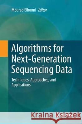 Algorithms for Next-Generation Sequencing Data: Techniques, Approaches, and Applications Elloumi, Mourad 9783319867106