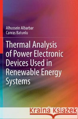 Thermal Analysis of Power Electronic Devices Used in Renewable Energy Systems Alhussein Albarbar Canras Batunlu 9783319867113 Springer