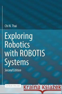 Exploring Robotics with Robotis Systems Thai, Chi N. 9783319867120 Springer