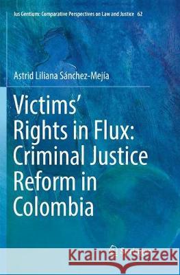 Victims' Rights in Flux: Criminal Justice Reform in Colombia Sánchez-Mejía, Astrid Liliana 9783319867182