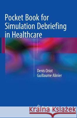 Pocket Book for Simulation Debriefing in Healthcare Denis Oriot Guillaume Alinier 9783319867243 Springer