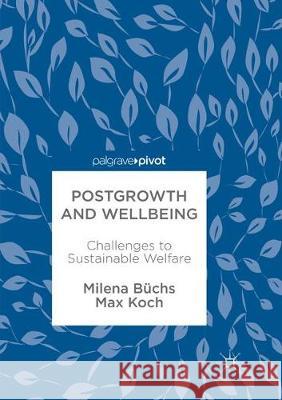 Postgrowth and Wellbeing: Challenges to Sustainable Welfare Büchs, Milena 9783319867304 Palgrave MacMillan