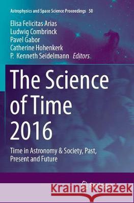 The Science of Time 2016: Time in Astronomy & Society, Past, Present and Future Arias, Elisa Felicitas 9783319867328 Springer