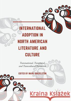 International Adoption in North American Literature and Culture: Transnational, Transracial and Transcultural Narratives Shackleton, Mark 9783319867397 Palgrave MacMillan