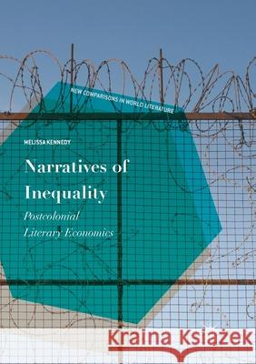 Narratives of Inequality: Postcolonial Literary Economics Kennedy, Melissa 9783319867441 Palgrave MacMillan