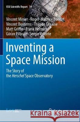 Inventing a Space Mission: The Story of the Herschel Space Observatory Minier, Vincent 9783319867618 Springer