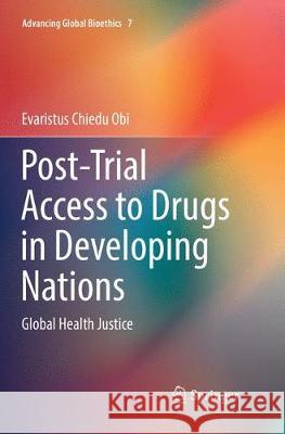 Post-Trial Access to Drugs in Developing Nations: Global Health Justice Chiedu Obi, Evaristus 9783319867625 Springer