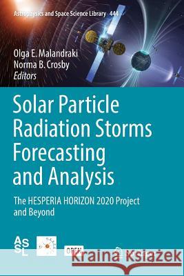 Solar Particle Radiation Storms Forecasting and Analysis: The Hesperia Horizon 2020 Project and Beyond Malandraki, Olga E. 9783319867663 Springer