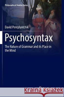Psychosyntax: The Nature of Grammar and Its Place in the Mind Pereplyotchik, David 9783319867694 Springer