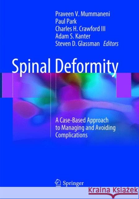 Spinal Deformity: A Case-Based Approach to Managing and Avoiding Complications Mummaneni, Praveen V. 9783319867724