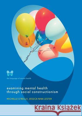 Examining Mental Health Through Social Constructionism: The Language of Mental Health O'Reilly, Michelle 9783319867755