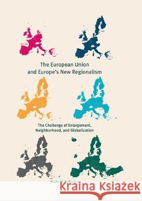 The European Union and Europe's New Regionalism: The Challenge of Enlargement, Neighborhood, and Globalization Stefanova, Boyka M. 9783319867793 Palgrave MacMillan