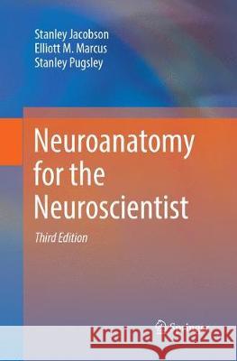 Neuroanatomy for the Neuroscientist Stanley Jacobson Elliott M. Marcus Stanley Pugsley 9783319867991 Springer