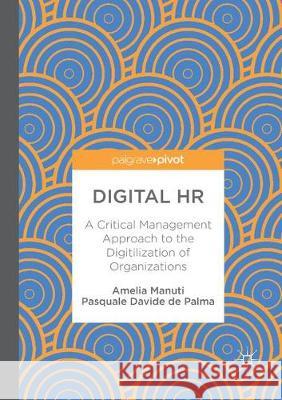 Digital HR: A Critical Management Approach to the Digitilization of Organizations Manuti, Amelia 9783319868066 Palgrave MacMillan