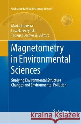 Magnetometry in Environmental Sciences: Studying Environmental Structure Changes and Environmental Pollution Jeleńska, Maria 9783319868073