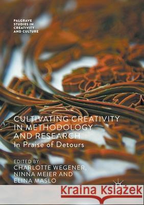 Cultivating Creativity in Methodology and Research: In Praise of Detours Wegener, Charlotte 9783319868080