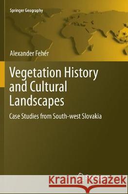 Vegetation History and Cultural Landscapes: Case Studies from South-West Slovakia Fehér, Alexander 9783319868219