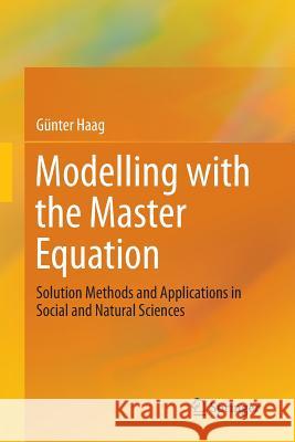 Modelling with the Master Equation: Solution Methods and Applications in Social and Natural Sciences Haag, Günter 9783319868301 Springer