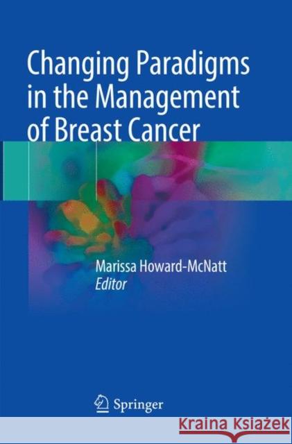 Changing Paradigms in the Management of Breast Cancer Marissa Howard-McNatt 9783319868394