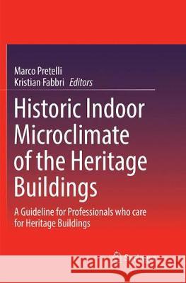 Historic Indoor Microclimate of the Heritage Buildings: A Guideline for Professionals Who Care for Heritage Buildings Pretelli, Marco 9783319868417 Springer