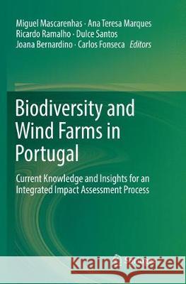 Biodiversity and Wind Farms in Portugal: Current Knowledge and Insights for an Integrated Impact Assessment Process Mascarenhas, Miguel 9783319868448 Springer