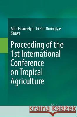 Proceeding of the 1st International Conference on Tropical Agriculture Alim Isnansetyo Tri Rini Nuringtyas 9783319868486 Springer