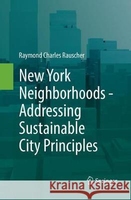 New York Neighborhoods - Addressing Sustainable City Principles Raymond Charles Rauscher 9783319868707 Springer