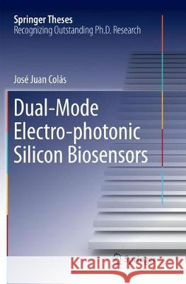 Dual-Mode Electro-Photonic Silicon Biosensors Juan Colás, José 9783319868721 Springer