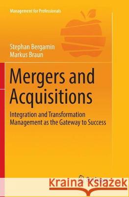 Mergers and Acquisitions: Integration and Transformation Management as the Gateway to Success Bergamin, Stephan 9783319868738 Springer