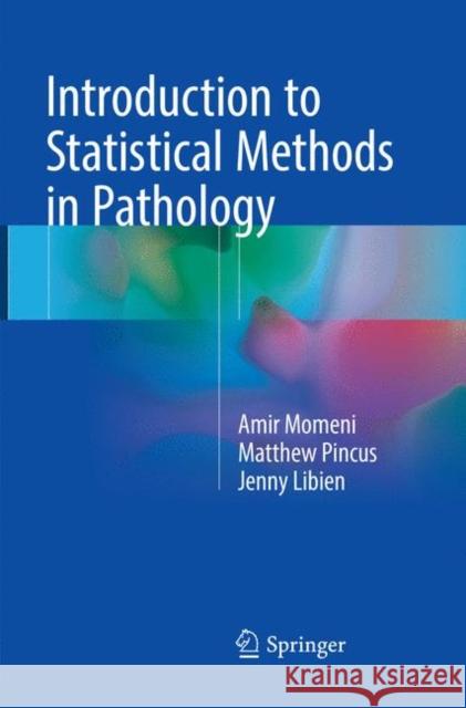 Introduction to Statistical Methods in Pathology Amir Momeni Matthew Pincus Jenny Libien 9783319868837