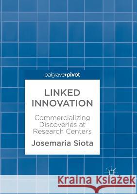 Linked Innovation: Commercializing Discoveries at Research Centers Siota, Josemaria 9783319868844 Palgrave MacMillan