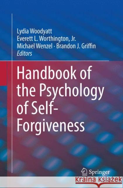 Handbook of the Psychology of Self-Forgiveness Lydia Woodyatt Everett L. Worthingto Michael Wenzel 9783319868929 Springer