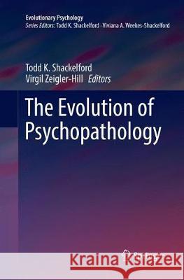 The Evolution of Psychopathology Todd K. Shackelford Virgil Zeigler-Hill 9783319868936 Springer