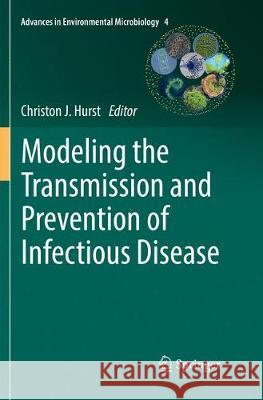 Modeling the Transmission and Prevention of Infectious Disease Christon J. Hurst 9783319869001 Springer