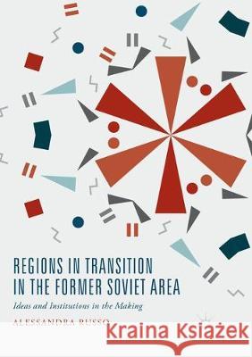 Regions in Transition in the Former Soviet Area: Ideas and Institutions in the Making Russo, Alessandra 9783319869018 Palgrave MacMillan